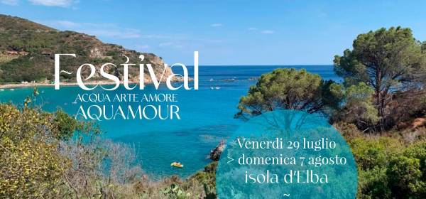 Festival Acqua, Arte, Amore:  Aquamour all'Isola d'Elba dal 29 luglio al 7 agosto 